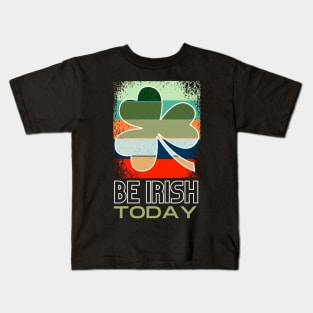 Be Irish Today - St. Patricks Day Kids T-Shirt